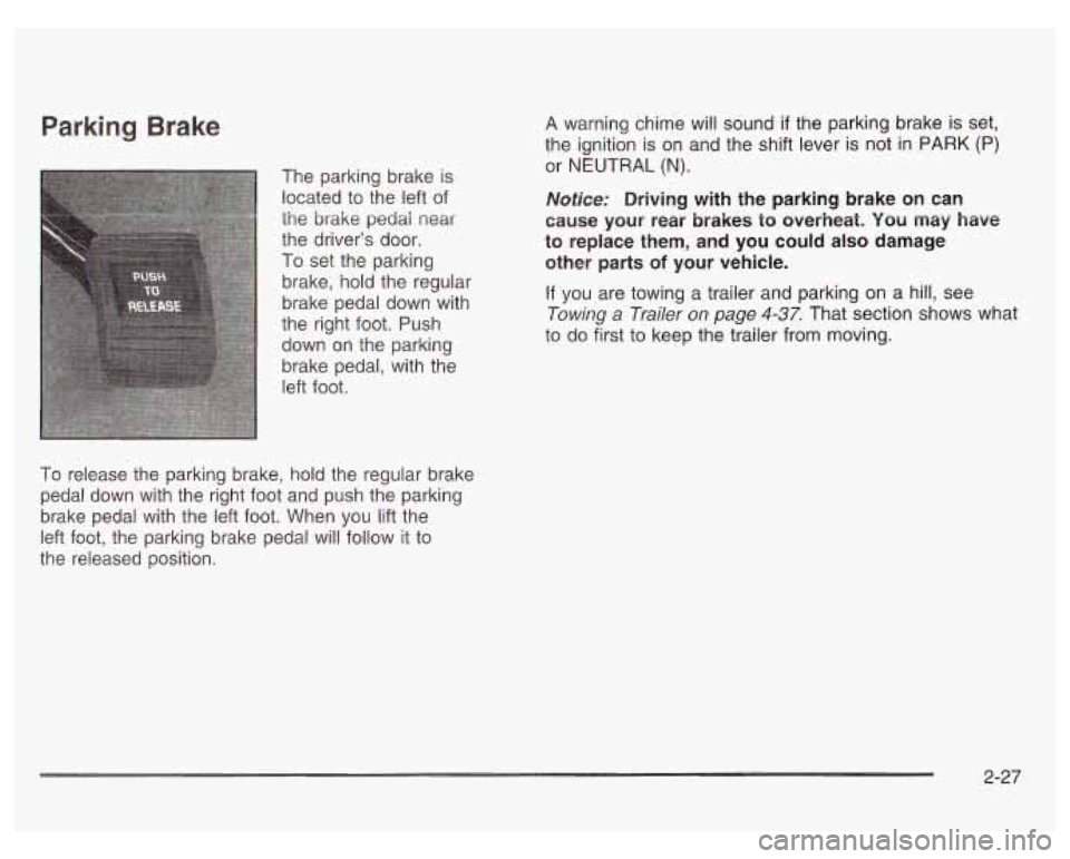 PONTIAC GRAND PRIX 2003  Owners Manual Parking Brake 
The parking brake is 
located to the  left of 
the 
brake pedai near 
the driver’s  door. 
To  set  the  parking 
brake,  hold the  regular 
brake pedal down with 
the  right  foot.  
