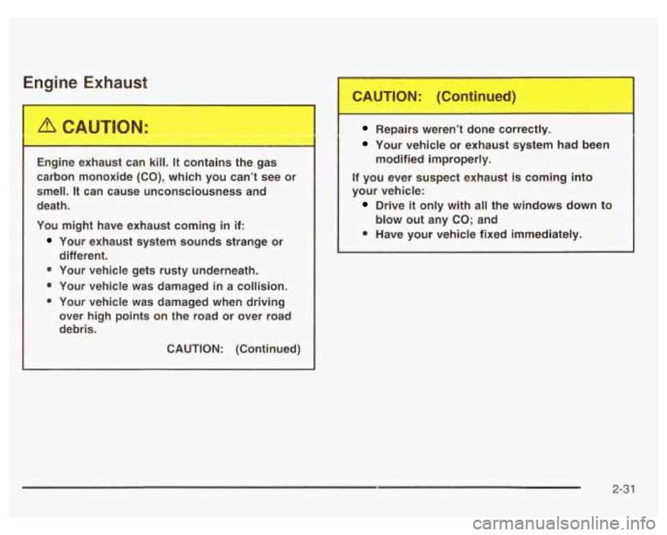 PONTIAC GRAND PRIX 2003  Owners Manual Engine Exhaust 
Engine  exhaust  can A. It contains  the  gas 
carbon  monoxide  (CO), which  you  can’t  see or 
smell. 
It can  cause  unconsciousness  and 
death. 
You  might  have exhaust  comin