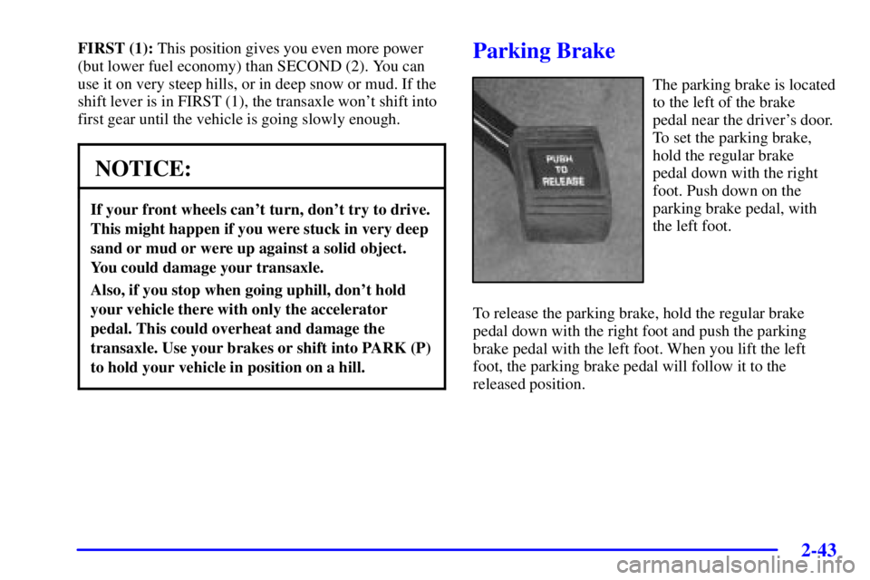PONTIAC GRAND PRIX 2002 Owners Manual 2-43
FIRST (1): This position gives you even more power
(but lower fuel economy) than SECOND (2). You can
use it on very steep hills, or in deep snow or mud. If the
shift lever is in FIRST (1), the tr PONTIAC GRAND PRIX 2002 Owners Manual 2-43
FIRST (1): This position gives you even more power
(but lower fuel economy) than SECOND (2). You can
use it on very steep hills, or in deep snow or mud. If the
shift lever is in FIRST (1), the tr