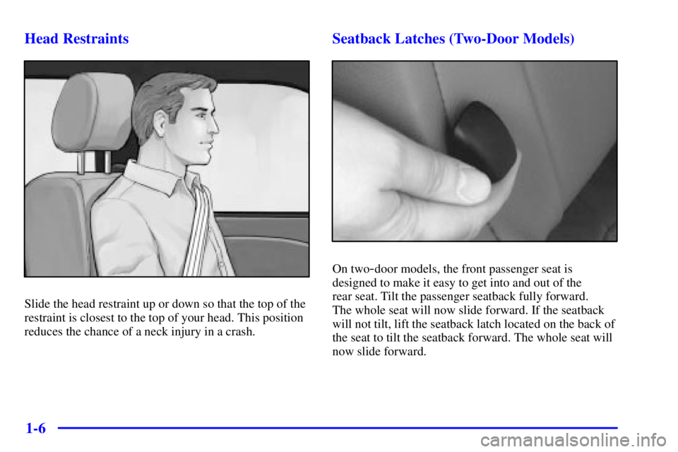 PONTIAC GRAND PRIX 2002  Owners Manual 1-6 Head Restraints
Slide the head restraint up or down so that the top of the
restraint is closest to the top of your head. This position
reduces the chance of a neck injury in a crash.
Seatback Latc
