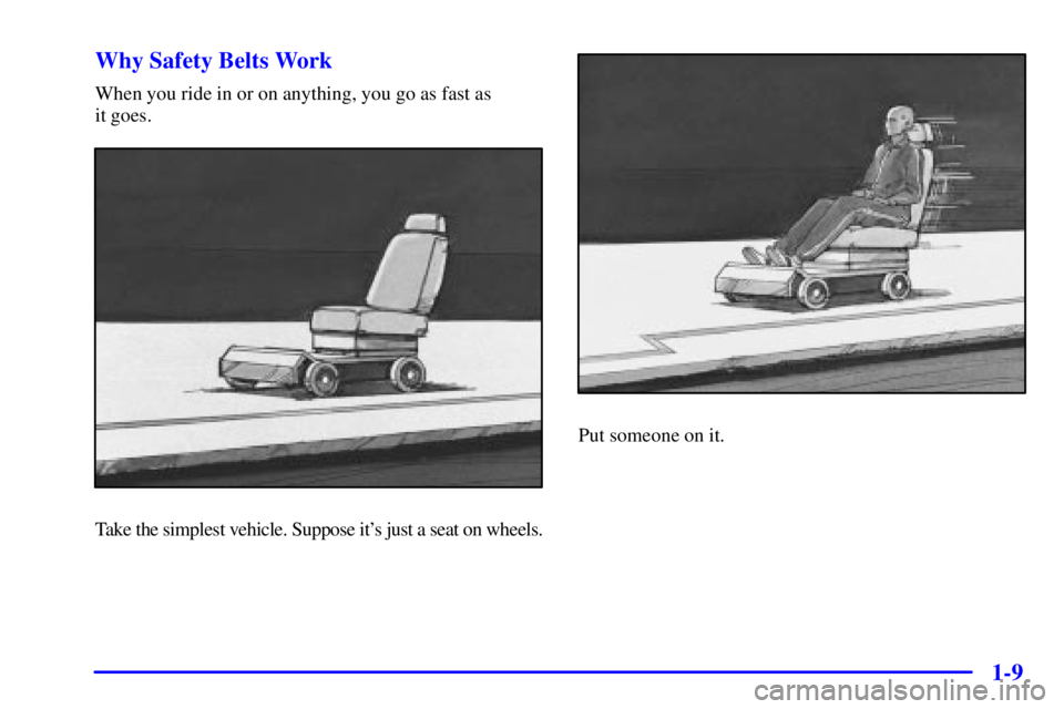 PONTIAC GRAND PRIX 2002  Owners Manual 1-9 Why Safety Belts Work
When you ride in or on anything, you go as fast as 
it goes.
Take the simplest vehicle. Suppose its just a seat on wheels.
Put someone on it. 