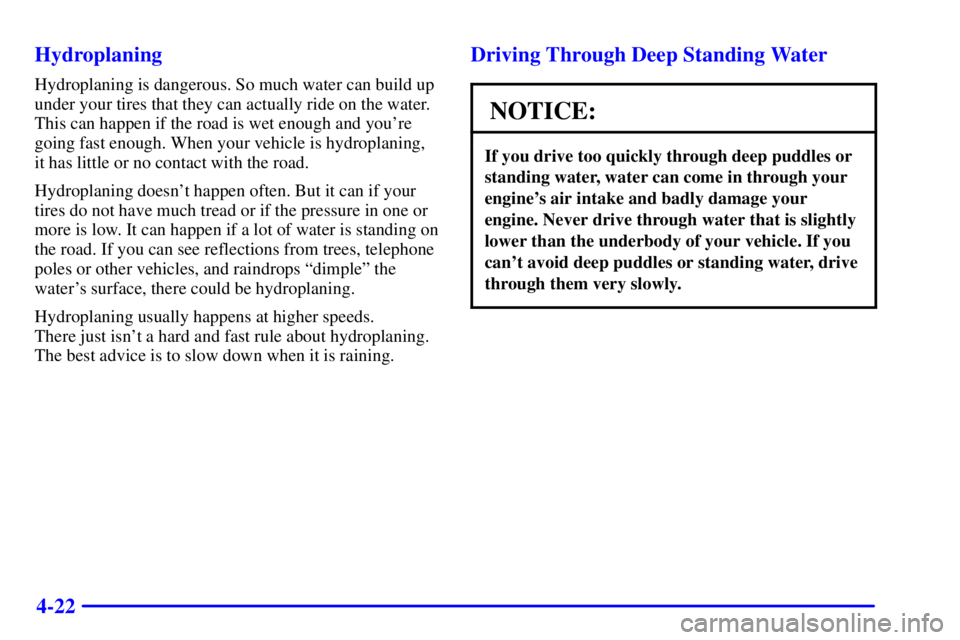 PONTIAC GRAND PRIX 2002 Owners Manual 4-22 Hydroplaning
Hydroplaning is dangerous. So much water can build up
under your tires that they can actually ride on the water.
This can happen if the road is wet enough and youre
going fast enoug PONTIAC GRAND PRIX 2002 Owners Manual 4-22 Hydroplaning
Hydroplaning is dangerous. So much water can build up
under your tires that they can actually ride on the water.
This can happen if the road is wet enough and youre
going fast enoug