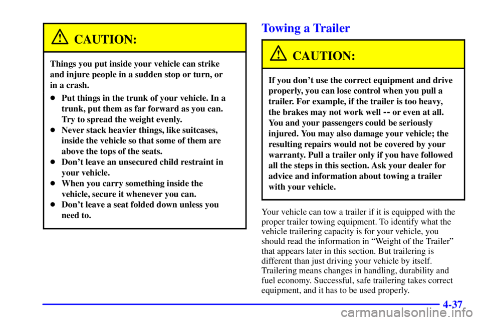 PONTIAC GRAND PRIX 2002 Owners Manual 4-37
CAUTION:
Things you put inside your vehicle can strike
and injure people in a sudden stop or turn, or
in a crash.
Put things in the trunk of your vehicle. In a
trunk, put them as far forward a PONTIAC GRAND PRIX 2002 Owners Manual 4-37
CAUTION:
Things you put inside your vehicle can strike
and injure people in a sudden stop or turn, or
in a crash.
Put things in the trunk of your vehicle. In a
trunk, put them as far forward a
