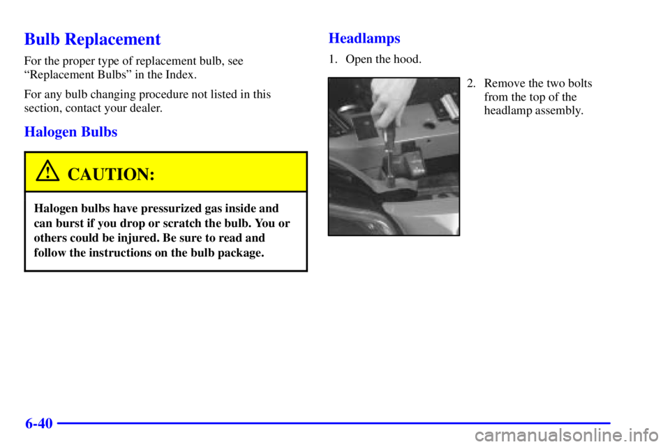 PONTIAC GRAND PRIX 2002  Owners Manual 6-40
Bulb Replacement
For the proper type of replacement bulb, see
ªReplacement Bulbsº in the Index.
For any bulb changing procedure not listed in this
section, contact your dealer.
Halogen Bulbs
CA