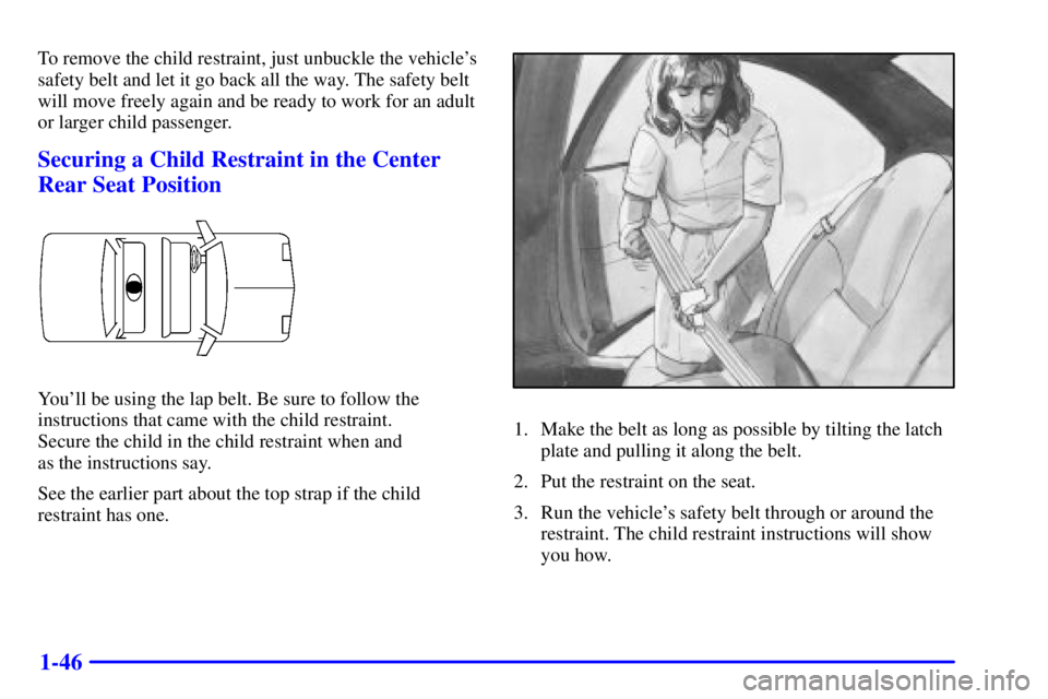 PONTIAC GRAND PRIX 2002  Owners Manual 1-46
To remove the child restraint, just unbuckle the vehicles
safety belt and let it go back all the way. The safety belt
will move freely again and be ready to work for an adult
or larger child pas