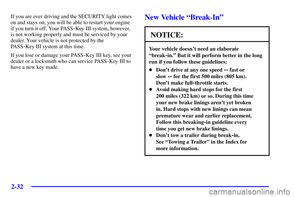 PONTIAC GRAND PRIX 2002 Owners Manual 2-32
If you are ever driving and the SECURITY light comes
on and stays on, you will be able to restart your engine
if you turn it off. Your PASS
-Key III system, however,
is not working properly and PONTIAC GRAND PRIX 2002 Owners Manual 2-32
If you are ever driving and the SECURITY light comes
on and stays on, you will be able to restart your engine
if you turn it off. Your PASS
-Key III system, however,
is not working properly and