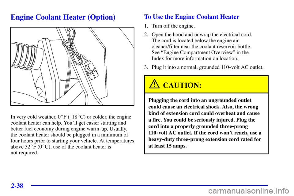 PONTIAC GRAND PRIX 2002 Owners Manual 2-38
Engine Coolant Heater (Option)
In very cold weather, 0F (-18C) or colder, the engine
coolant heater can help. Youll get easier starting and
better fuel economy during engine warm
-up. Usually, PONTIAC GRAND PRIX 2002 Owners Manual 2-38
Engine Coolant Heater (Option)
In very cold weather, 0F (-18C) or colder, the engine
coolant heater can help. Youll get easier starting and
better fuel economy during engine warm
-up. Usually,