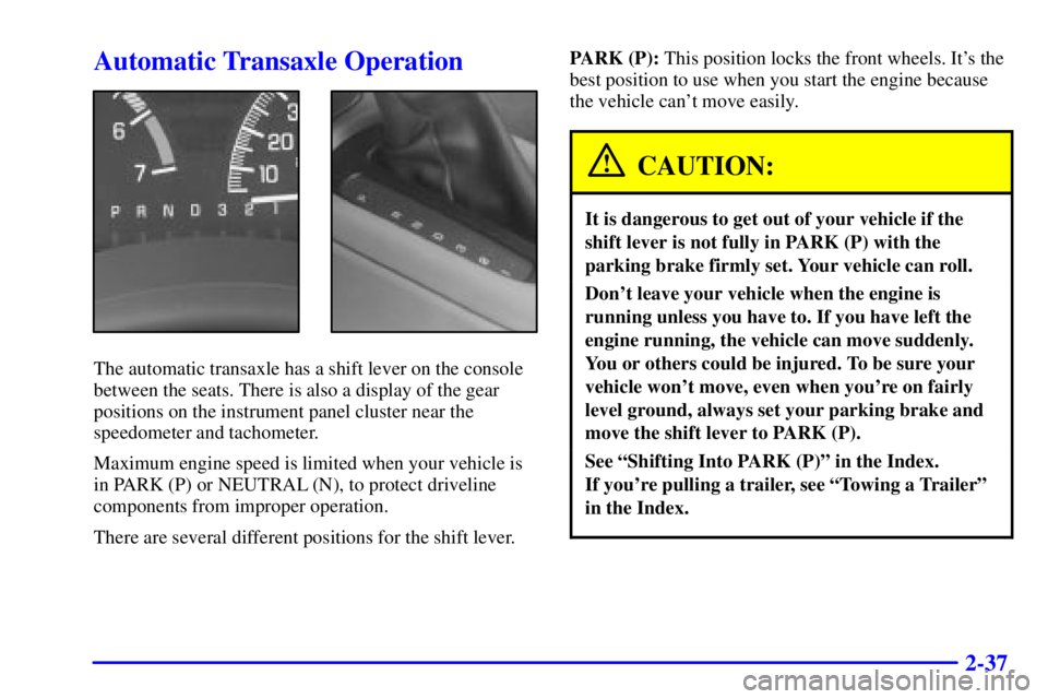 PONTIAC GRAND PRIX 2001 Owners Manual 2-37
Automatic Transaxle Operation
The automatic transaxle has a shift lever on the console
between the seats. There is also a display of the gear
positions on the instrument panel cluster near the
sp PONTIAC GRAND PRIX 2001 Owners Manual 2-37
Automatic Transaxle Operation
The automatic transaxle has a shift lever on the console
between the seats. There is also a display of the gear
positions on the instrument panel cluster near the
sp