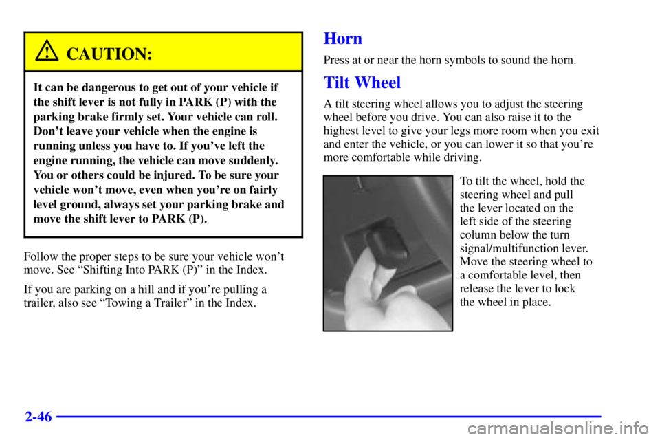 PONTIAC GRAND PRIX 2001 Owners Manual 2-46
CAUTION:
It can be dangerous to get out of your vehicle if
the shift lever is not fully in PARK (P) with the
parking brake firmly set. Your vehicle can roll.
Dont leave your vehicle when the eng PONTIAC GRAND PRIX 2001 Owners Manual 2-46
CAUTION:
It can be dangerous to get out of your vehicle if
the shift lever is not fully in PARK (P) with the
parking brake firmly set. Your vehicle can roll.
Dont leave your vehicle when the eng