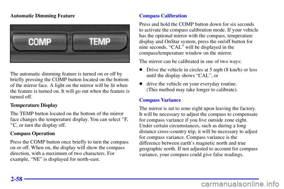 PONTIAC GRAND PRIX 2001  Owners Manual 2-58
Automatic Dimming Feature
The automatic dimming feature is turned on or off by
briefly pressing the COMP button located on the bottom
of the mirror face. A light on the mirror will be lit when
th