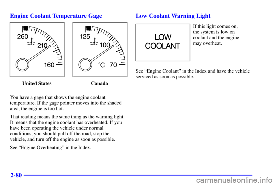 PONTIAC GRAND PRIX 2001  Owners Manual 2-80 Engine Coolant Temperature Gage
United States Canada
You have a gage that shows the engine coolant
temperature. If the gage pointer moves into the shaded
area, the engine is too hot.
That reading