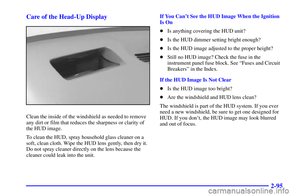 PONTIAC GRAND PRIX 2001  Owners Manual 2-95 Care of the Head-Up Display
Clean the inside of the windshield as needed to remove
any dirt or film that reduces the sharpness or clarity of
the HUD image.
To clean the HUD, spray household glass