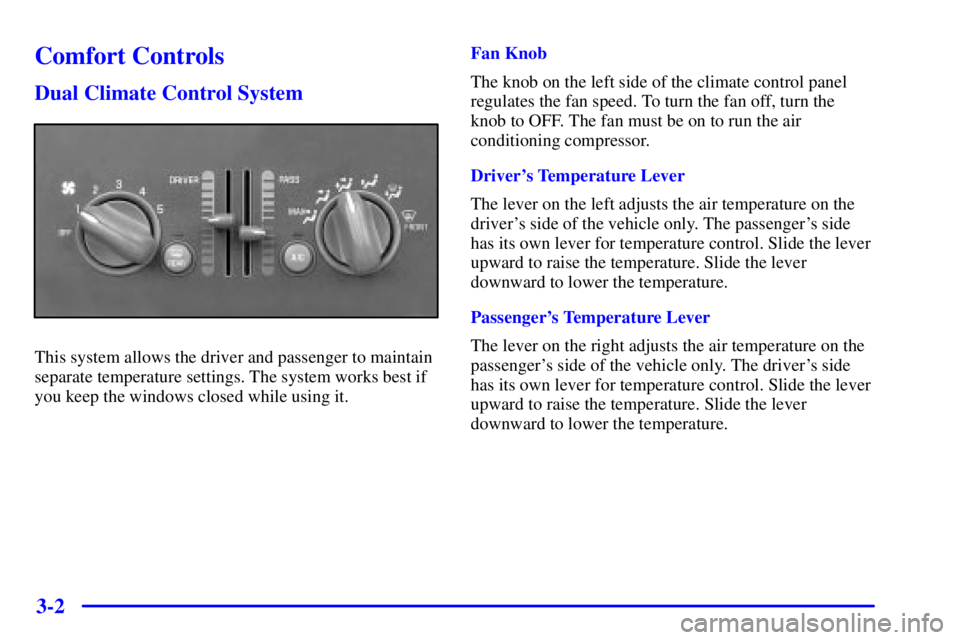 PONTIAC GRAND PRIX 2001  Owners Manual 3-2
Comfort Controls
Dual Climate Control System
This system allows the driver and passenger to maintain
separate temperature settings. The system works best if
you keep the windows closed while using