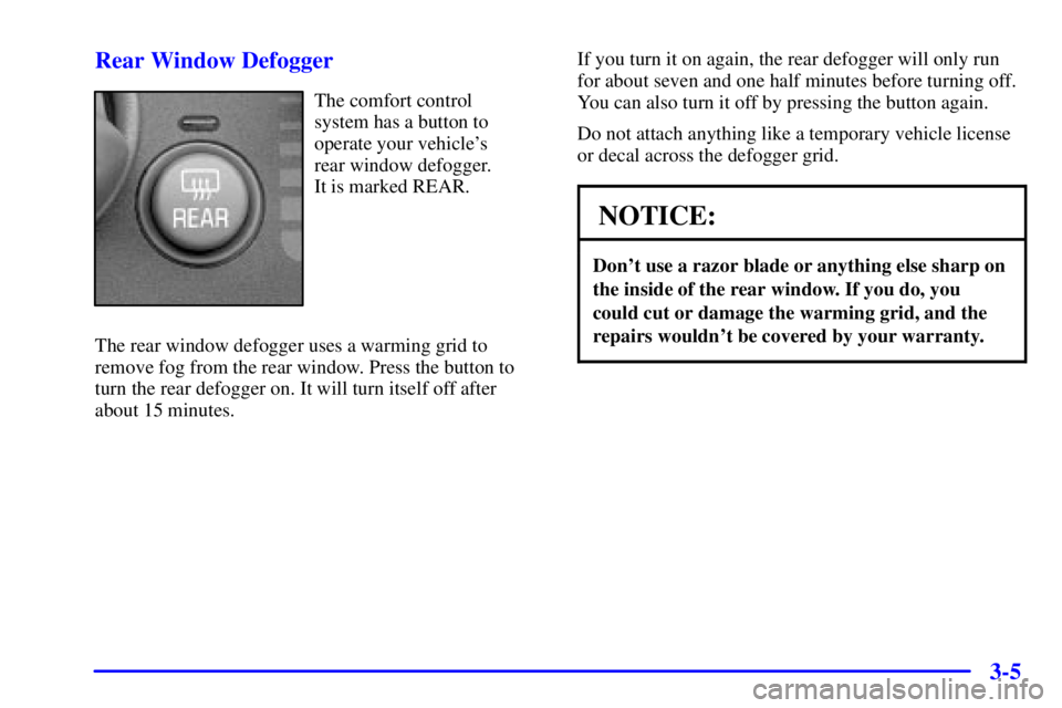 PONTIAC GRAND PRIX 2001  Owners Manual 3-5 Rear Window Defogger
The comfort control 
system has a button to
operate your vehicles 
rear window defogger. 
It is marked REAR.
The rear window defogger uses a warming grid to
remove fog from t