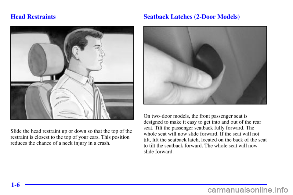 PONTIAC GRAND PRIX 2001  Owners Manual 1-6 Head Restraints
Slide the head restraint up or down so that the top of the
restraint is closest to the top of your ears. This position
reduces the chance of a neck injury in a crash.
Seatback Latc