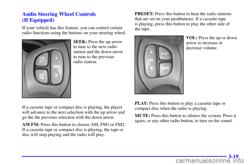 PONTIAC GRAND PRIX 2001  Owners Manual 3-19 Audio Steering Wheel Controls 
(If Equipped)
If your vehicle has this feature, you can control certain
radio functions using the buttons on your steering wheel.
SEEK: Press the up arrow
to tune t