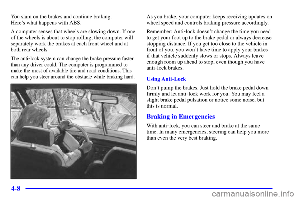 PONTIAC GRAND PRIX 2001  Owners Manual 4-8
You slam on the brakes and continue braking. 
Heres what happens with ABS.
A computer senses that wheels are slowing down. If one
of the wheels is about to stop rolling, the computer will
separat