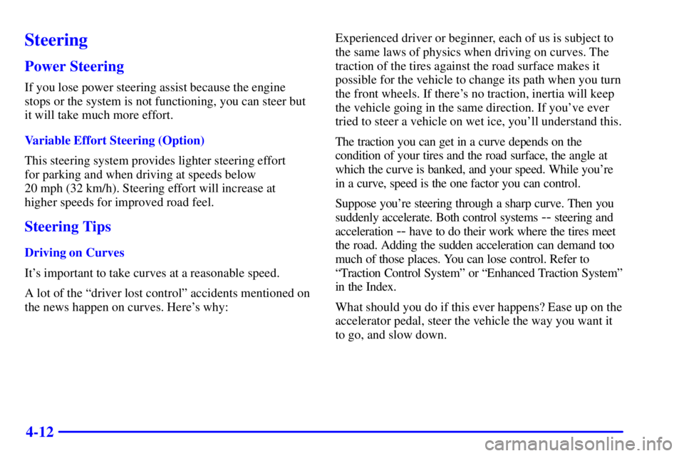PONTIAC GRAND PRIX 2001  Owners Manual 4-12
Steering
Power Steering
If you lose power steering assist because the engine
stops or the system is not functioning, you can steer but
it will take much more effort.
Variable Effort Steering (Opt