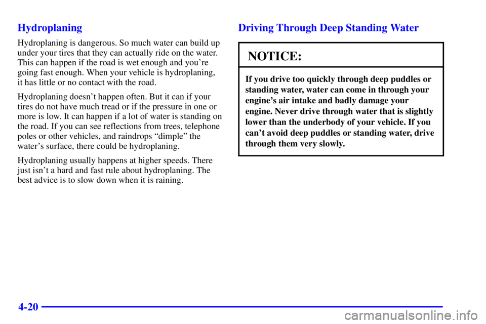 PONTIAC GRAND PRIX 2001  Owners Manual 4-20 Hydroplaning
Hydroplaning is dangerous. So much water can build up
under your tires that they can actually ride on the water.
This can happen if the road is wet enough and youre
going fast enoug