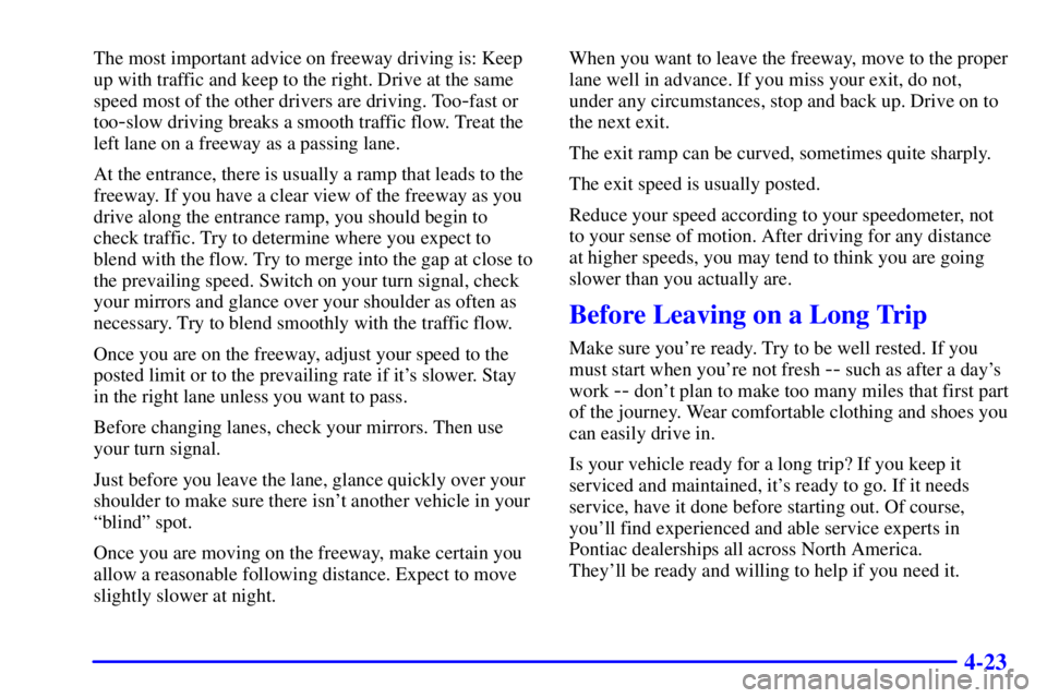 PONTIAC GRAND PRIX 2001  Owners Manual 4-23
The most important advice on freeway driving is: Keep
up with traffic and keep to the right. Drive at the same
speed most of the other drivers are driving. Too
-fast or
too
-slow driving breaks a