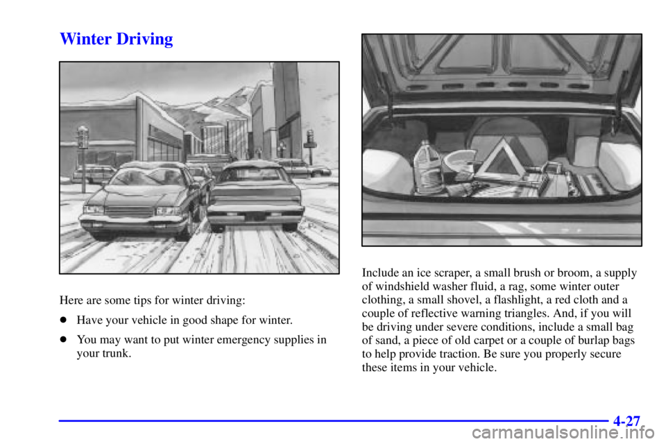 PONTIAC GRAND PRIX 2001  Owners Manual 4-27
Winter Driving
Here are some tips for winter driving:
Have your vehicle in good shape for winter.
You may want to put winter emergency supplies in
your trunk.
Include an ice scraper, a small br