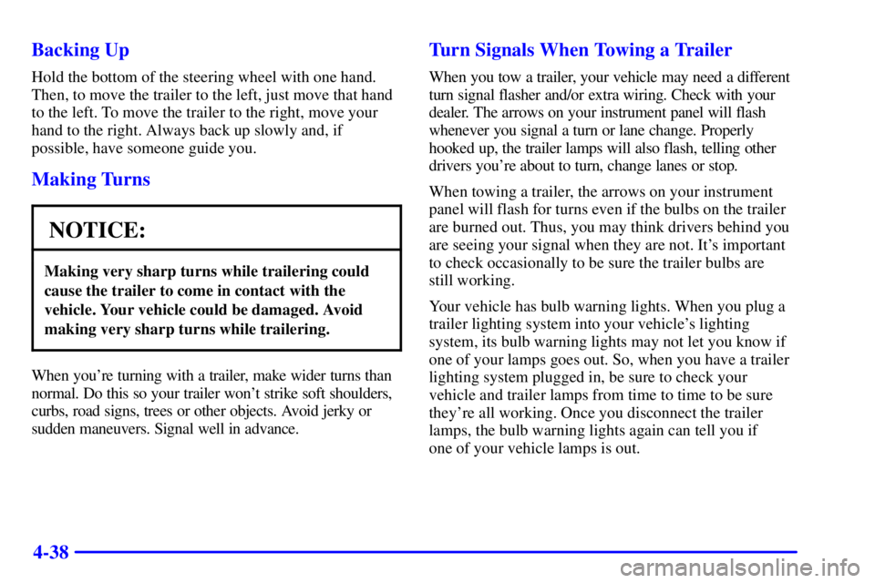 PONTIAC GRAND PRIX 2001  Owners Manual 4-38 Backing Up
Hold the bottom of the steering wheel with one hand.
Then, to move the trailer to the left, just move that hand
to the left. To move the trailer to the right, move your
hand to the rig