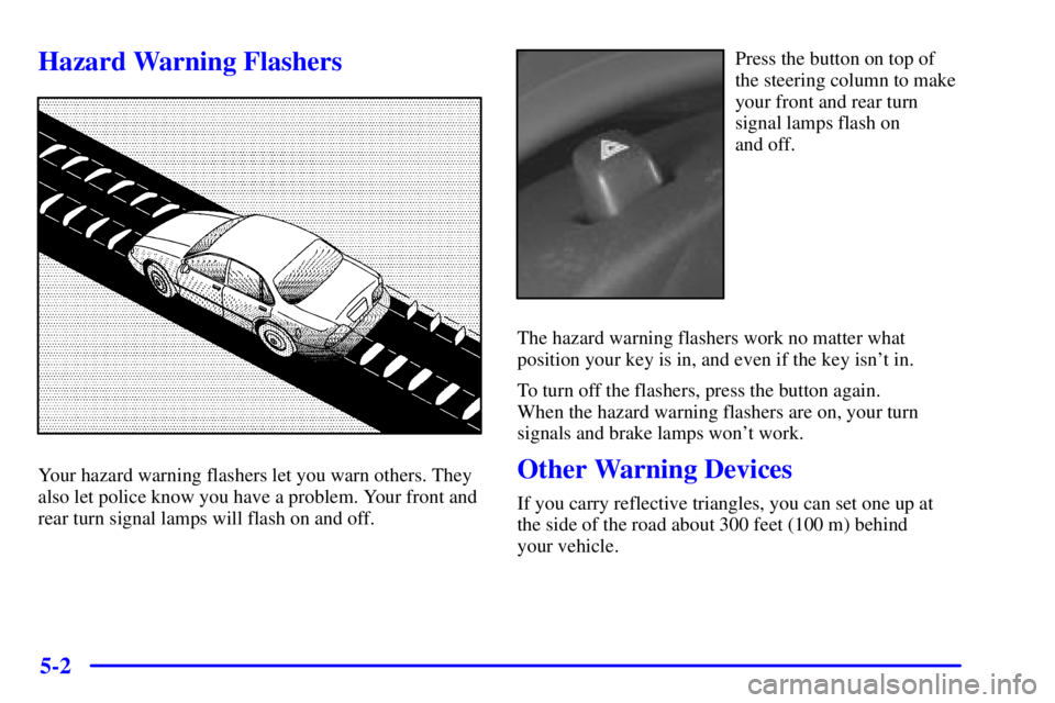PONTIAC GRAND PRIX 2001  Owners Manual 5-2
Hazard Warning Flashers
Your hazard warning flashers let you warn others. They
also let police know you have a problem. Your front and
rear turn signal lamps will flash on and off.
Press the butto