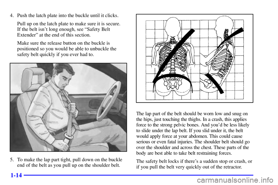PONTIAC GRAND PRIX 2001  Owners Manual 1-14
4. Push the latch plate into the buckle until it clicks.
Pull up on the latch plate to make sure it is secure. 
If the belt isnt long enough, see ªSafety Belt
Extenderº at the end of this sect