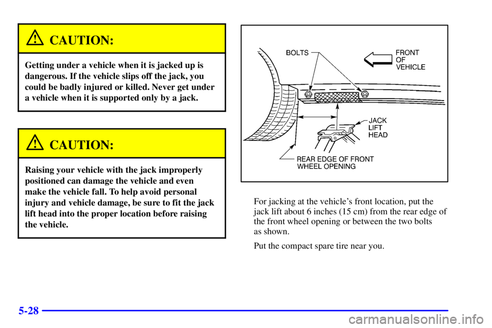 PONTIAC GRAND PRIX 2001  Owners Manual 5-28
CAUTION:
Getting under a vehicle when it is jacked up is
dangerous. If the vehicle slips off the jack, you
could be badly injured or killed. Never get under
a vehicle when it is supported only by