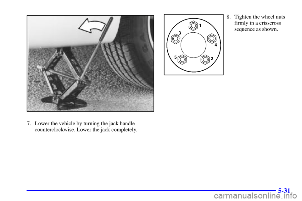 PONTIAC GRAND PRIX 2001  Owners Manual 5-31
7. Lower the vehicle by turning the jack handle
counterclockwise. Lower the jack completely.
8. Tighten the wheel nuts
firmly in a crisscross
sequence as shown. 