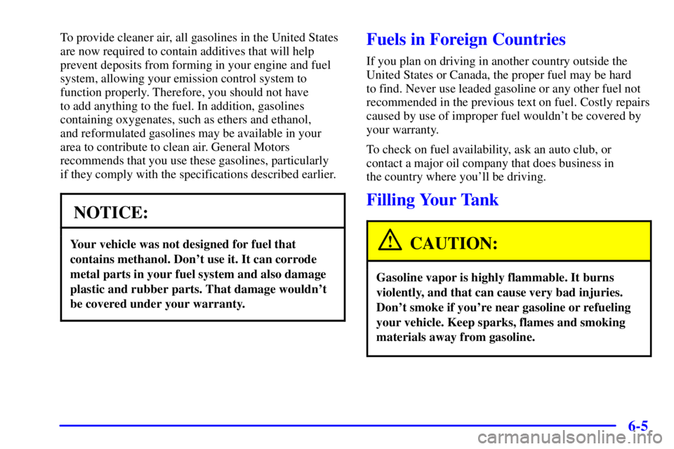 PONTIAC GRAND PRIX 2001 Owners Manual 6-5
To provide cleaner air, all gasolines in the United States
are now required to contain additives that will help
prevent deposits from forming in your engine and fuel
system, allowing your emission PONTIAC GRAND PRIX 2001 Owners Manual 6-5
To provide cleaner air, all gasolines in the United States
are now required to contain additives that will help
prevent deposits from forming in your engine and fuel
system, allowing your emission