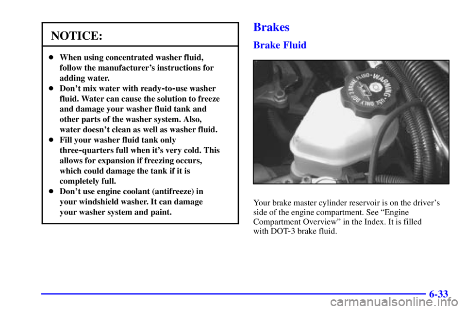 PONTIAC GRAND PRIX 2001  Owners Manual 6-33
NOTICE:
When using concentrated washer fluid,
follow the manufacturers instructions for
adding water.
Dont mix water with ready
-to-use washer
fluid. Water can cause the solution to freeze
an