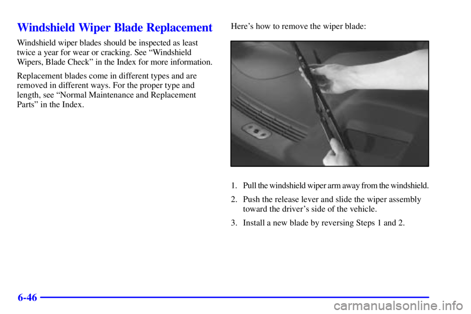 PONTIAC GRAND PRIX 2001  Owners Manual 6-46
Windshield Wiper Blade Replacement
Windshield wiper blades should be inspected as least
twice a year for wear or cracking. See ªWindshield
Wipers, Blade Checkº in the Index for more information