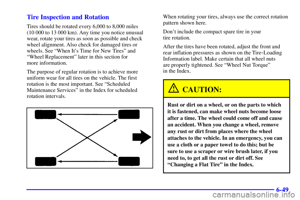 PONTIAC GRAND PRIX 2001 Owners Manual 6-49 Tire Inspection and Rotation
Tires should be rotated every 6,000 to 8,000 miles
(10 000 to 13 000 km). Any time you notice unusual
wear, rotate your tires as soon as possible and check
wheel ali PONTIAC GRAND PRIX 2001 Owners Manual 6-49 Tire Inspection and Rotation
Tires should be rotated every 6,000 to 8,000 miles
(10 000 to 13 000 km). Any time you notice unusual
wear, rotate your tires as soon as possible and check
wheel ali