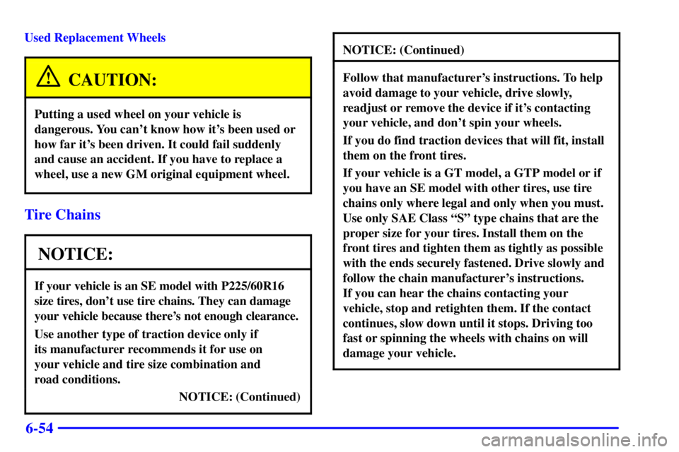 PONTIAC GRAND PRIX 2001  Owners Manual 6-54
Used Replacement Wheels
CAUTION:
Putting a used wheel on your vehicle is
dangerous. You cant know how its been used or
how far its been driven. It could fail suddenly
and cause an accident. If