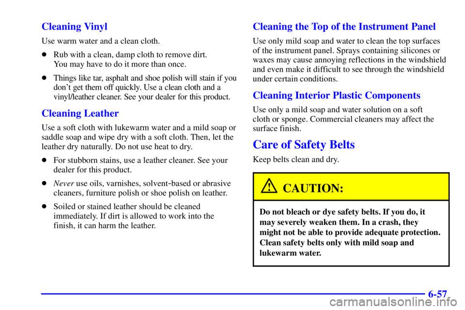 PONTIAC GRAND PRIX 2001  Owners Manual 6-57 Cleaning Vinyl
Use warm water and a clean cloth.
Rub with a clean, damp cloth to remove dirt. 
You may have to do it more than once.
Things like tar, asphalt and shoe polish will stain if you
d