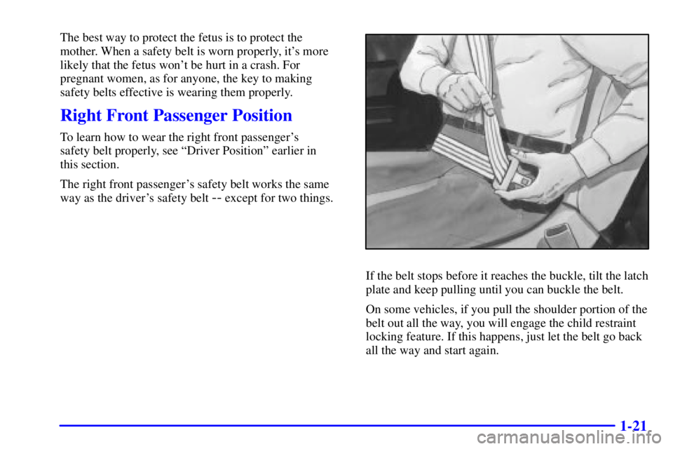 PONTIAC GRAND PRIX 2001  Owners Manual 1-21
The best way to protect the fetus is to protect the
mother. When a safety belt is worn properly, its more
likely that the fetus wont be hurt in a crash. For
pregnant women, as for anyone, the k