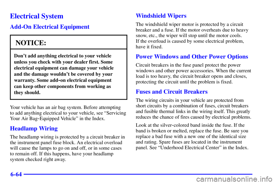 PONTIAC GRAND PRIX 2001 Owners Manual 6-64
Electrical System
Add-On Electrical Equipment
NOTICE:
Dont add anything electrical to your vehicle
unless you check with your dealer first. Some
electrical equipment can damage your vehicle
and PONTIAC GRAND PRIX 2001 Owners Manual 6-64
Electrical System
Add-On Electrical Equipment
NOTICE:
Dont add anything electrical to your vehicle
unless you check with your dealer first. Some
electrical equipment can damage your vehicle
and