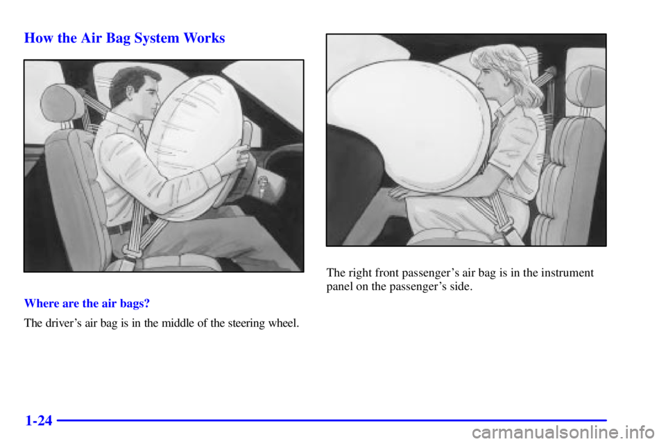 PONTIAC GRAND PRIX 2001  Owners Manual 1-24 How the Air Bag System Works
Where are the air bags?
The drivers air bag is in the middle of the steering wheel.
The right front passengers air bag is in the instrument
panel on the passengers