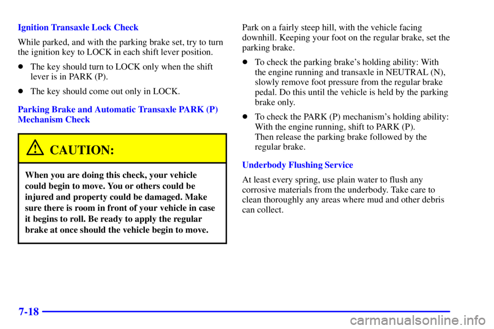 PONTIAC GRAND PRIX 2001  Owners Manual 7-18
Ignition Transaxle Lock Check
While parked, and with the parking brake set, try to turn
the ignition key to LOCK in each shift lever position.
The key should turn to LOCK only when the shift
lev