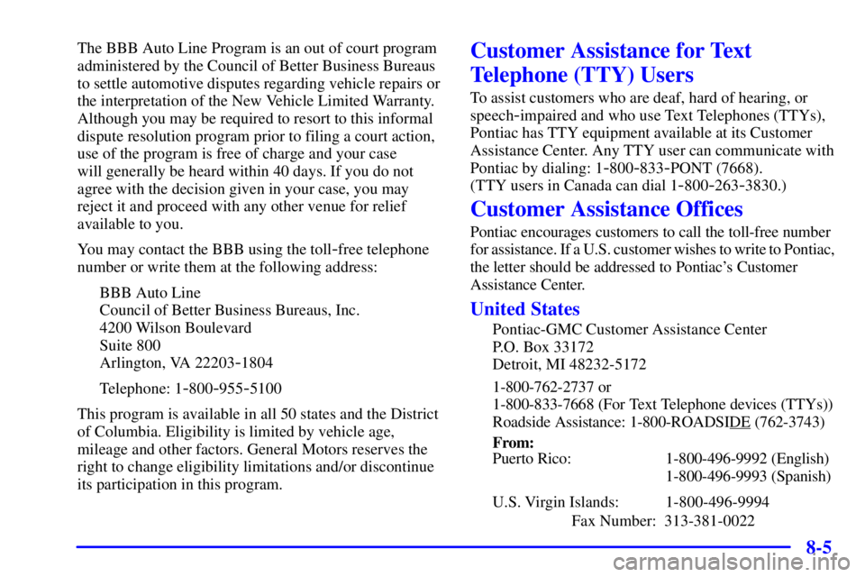PONTIAC GRAND PRIX 2001  Owners Manual 8-5
The BBB Auto Line Program is an out of court program
administered by the Council of Better Business Bureaus 
to settle automotive disputes regarding vehicle repairs or
the interpretation of the Ne