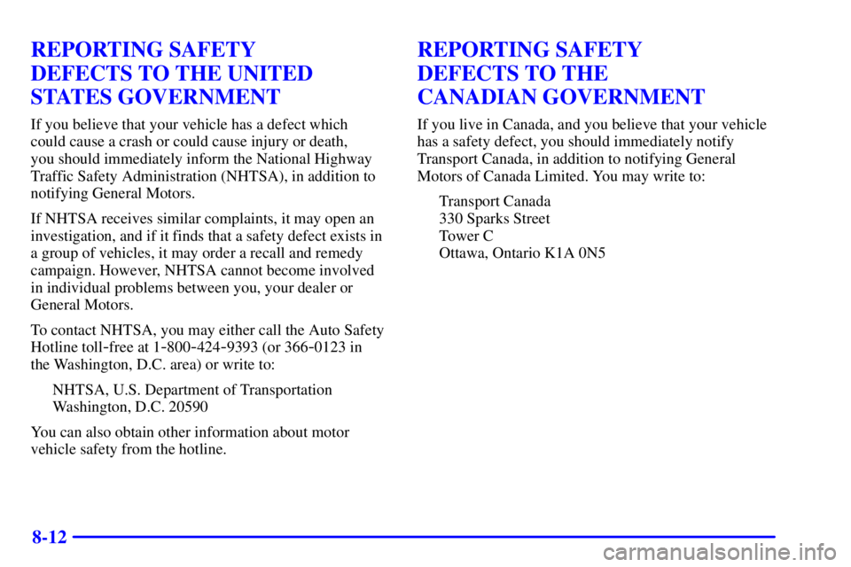 PONTIAC GRAND PRIX 2001  Owners Manual 8-12
REPORTING SAFETY 
DEFECTS TO THE UNITED
STATES GOVERNMENT
If you believe that your vehicle has a defect which 
could cause a crash or could cause injury or death, 
you should immediately inform t