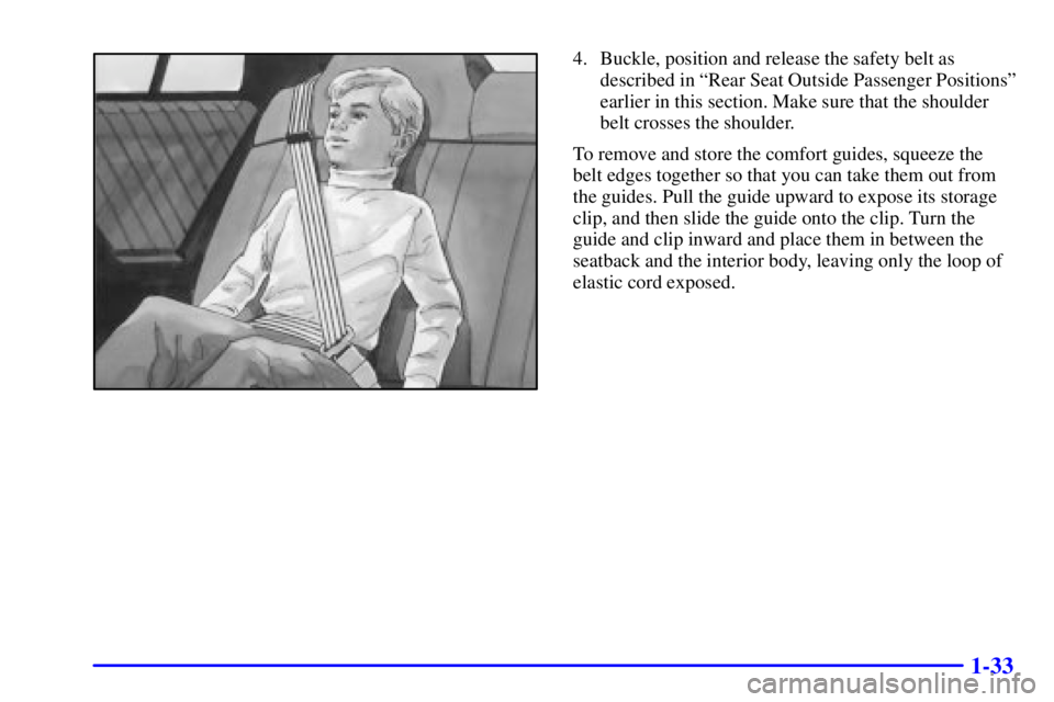 PONTIAC GRAND PRIX 2001  Owners Manual 1-33
4. Buckle, position and release the safety belt as
described in ªRear Seat Outside Passenger Positionsº
earlier in this section. Make sure that the shoulder
belt crosses the shoulder.
To remove