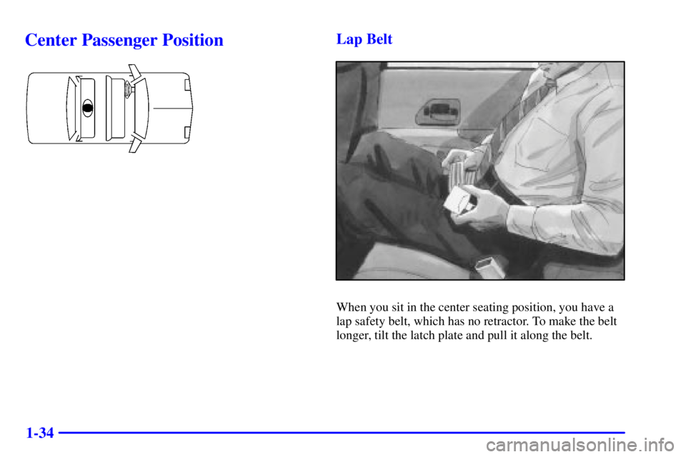 PONTIAC GRAND PRIX 2001  Owners Manual 1-34
Center Passenger PositionLap Belt
When you sit in the center seating position, you have a
lap safety belt, which has no retractor. To make the belt
longer, tilt the latch plate and pull it along 