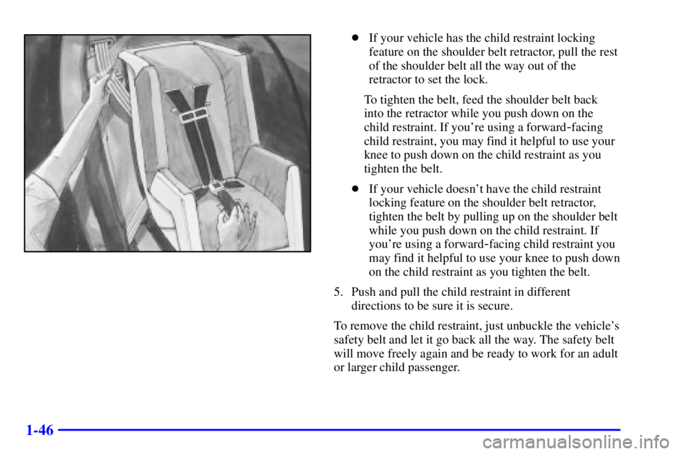 PONTIAC GRAND PRIX 2001  Owners Manual 1-46
If your vehicle has the child restraint locking
feature on the shoulder belt retractor, pull the rest
of the shoulder belt all the way out of the
retractor to set the lock.
To tighten the belt, 