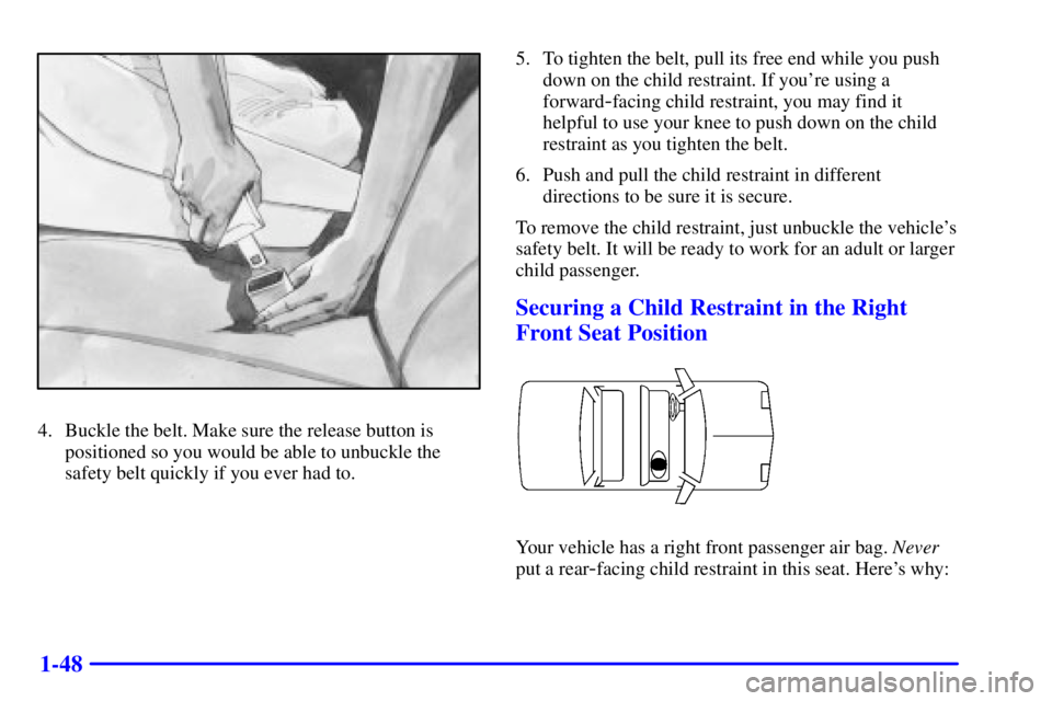 PONTIAC GRAND PRIX 2001  Owners Manual 1-48
4. Buckle the belt. Make sure the release button is
positioned so you would be able to unbuckle the
safety belt quickly if you ever had to.5. To tighten the belt, pull its free end while you push
