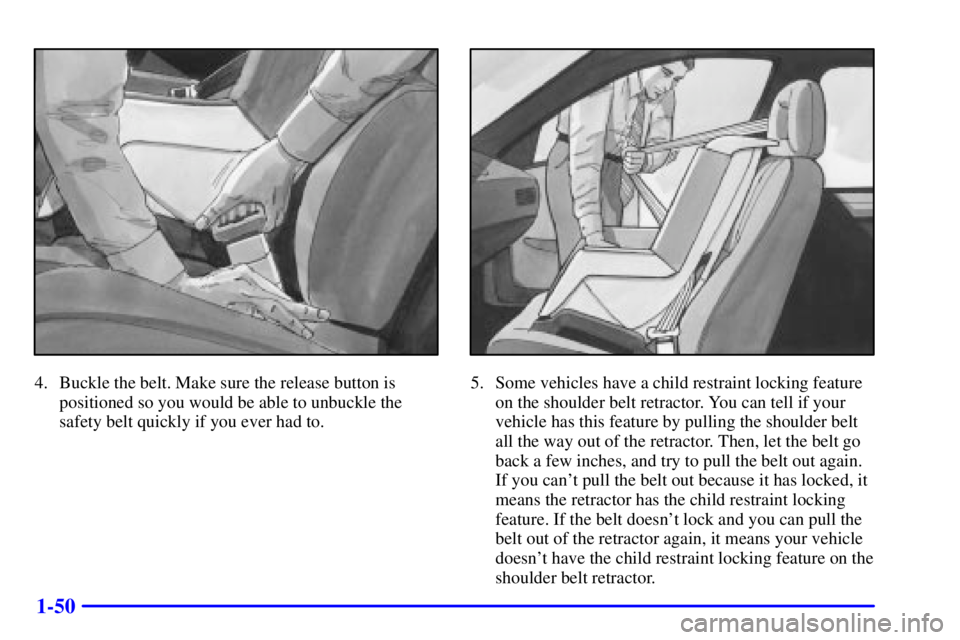 PONTIAC GRAND PRIX 2001  Owners Manual 1-50
4. Buckle the belt. Make sure the release button is
positioned so you would be able to unbuckle the
safety belt quickly if you ever had to.5. Some vehicles have a child restraint locking feature
