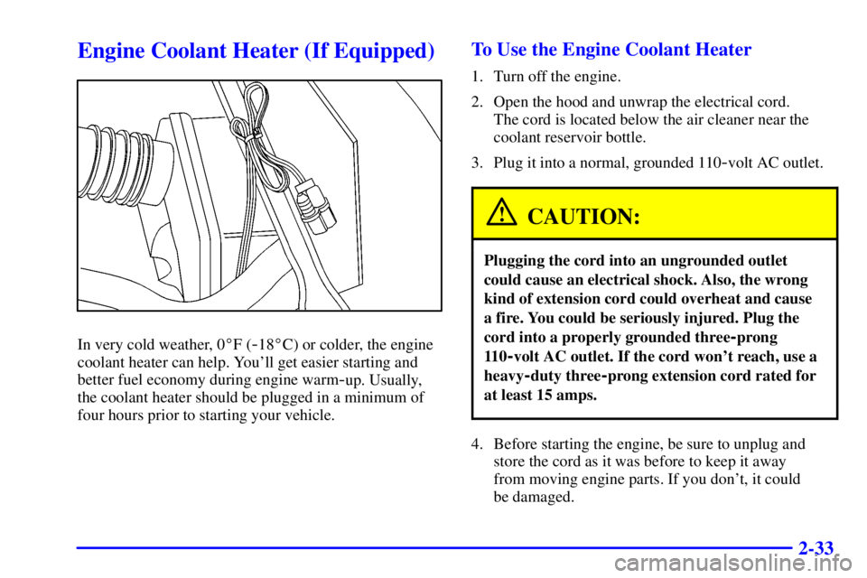 PONTIAC GRAND PRIX 2000 Owners Manual 2-33
Engine Coolant Heater (If Equipped)
In very cold weather, 0F (-18C) or colder, the engine
coolant heater can help. Youll get easier starting and
better fuel economy during engine warm
-up. Usu PONTIAC GRAND PRIX 2000 Owners Manual 2-33
Engine Coolant Heater (If Equipped)
In very cold weather, 0F (-18C) or colder, the engine
coolant heater can help. Youll get easier starting and
better fuel economy during engine warm
-up. Usu