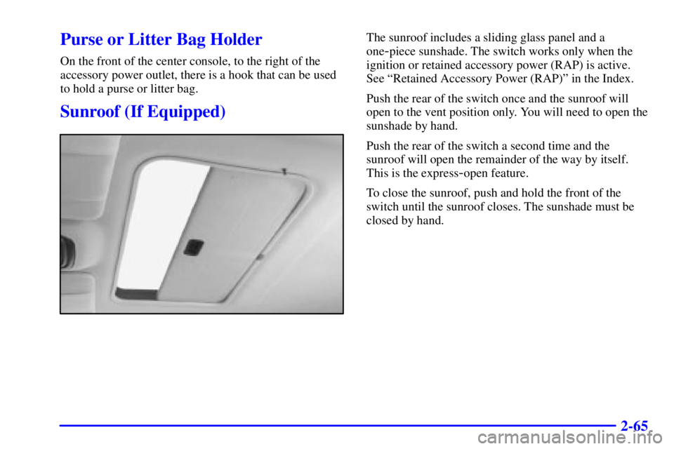 PONTIAC GRAND PRIX 2000  Owners Manual 2-65
Purse or Litter Bag Holder
On the front of the center console, to the right of the
accessory power outlet, there is a hook that can be used
to hold a purse or litter bag.
Sunroof (If Equipped)
Th