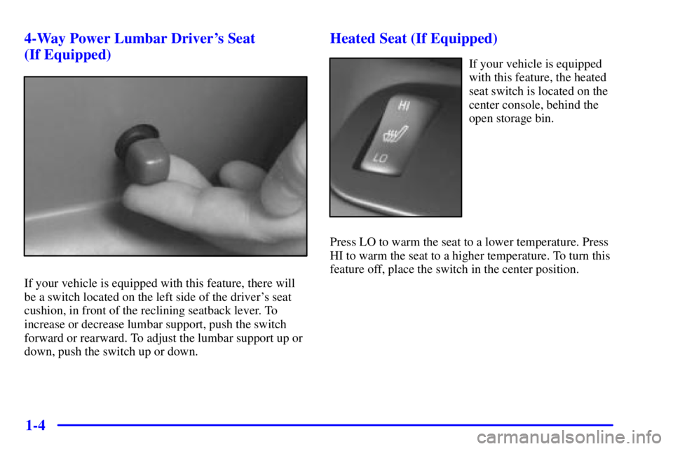 PONTIAC GRAND PRIX 2000  Owners Manual 1-4 4-Way Power Lumbar Drivers Seat 
(If Equipped)
If your vehicle is equipped with this feature, there will
be a switch located on the left side of the drivers seat
cushion, in front of the reclini